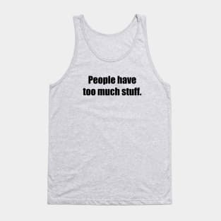 People have too much stuff. Tank Top